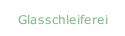 Glasschleiferei